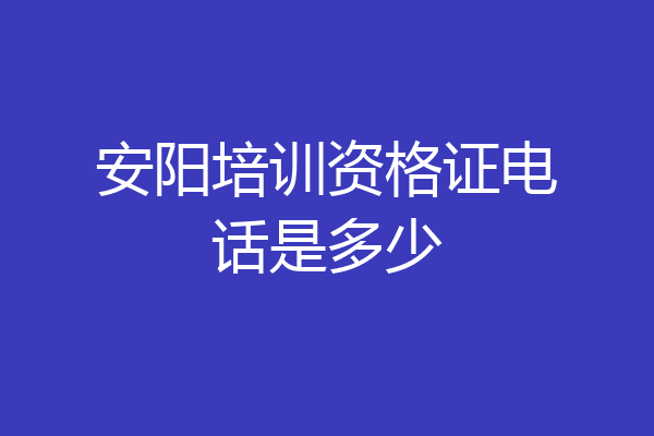 安阳培训资格证电话是多少