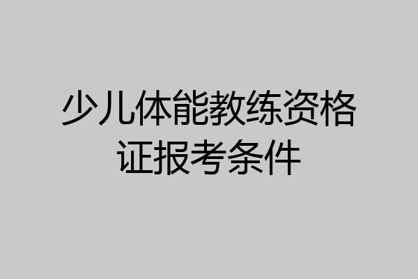 少儿体能教练资格证报考条件