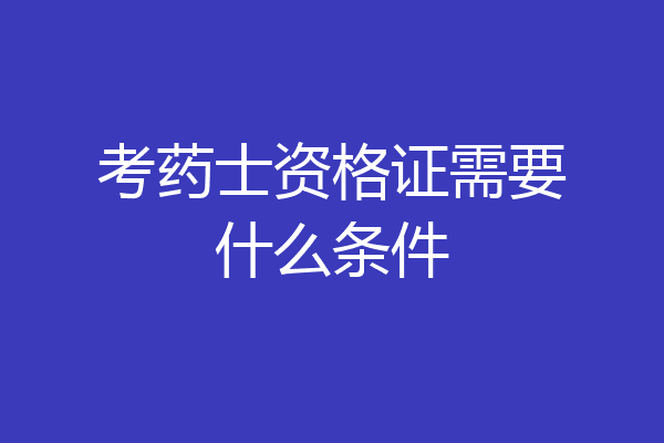 考药士资格证需要什么条件