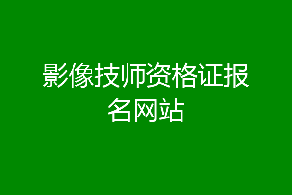 影像技师资格证报名网站