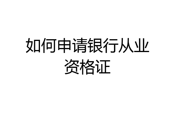 如何申请银行从业资格证