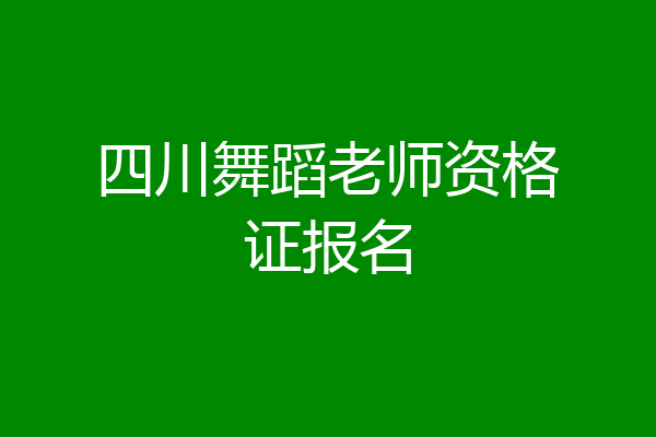 四川舞蹈老师资格证报名