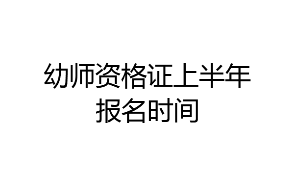 幼师资格证上半年报名时间