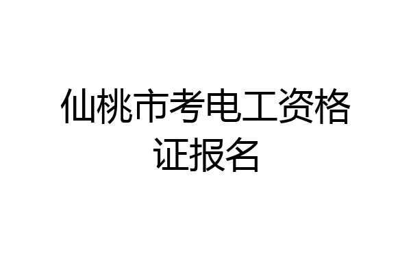 仙桃市考电工资格证报名