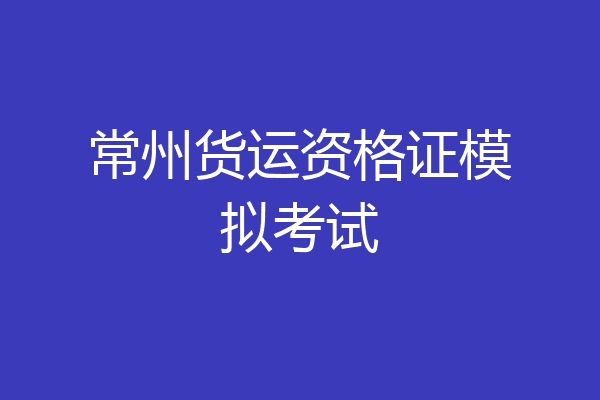 常州货运资格证模拟考试