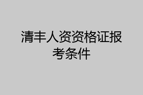 清丰人资资格证报考条件