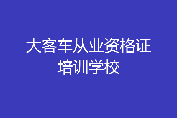 大客车从业资格证培训学校