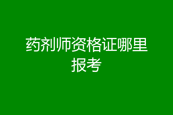 药剂师资格证哪里报考