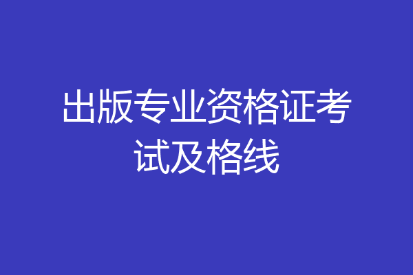 出版专业资格证考试及格线