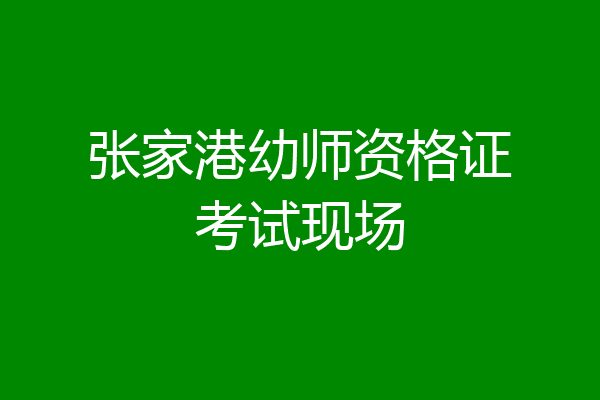 张家港幼师资格证考试现场