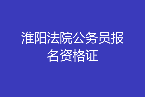 淮阳法院公务员报名资格证
