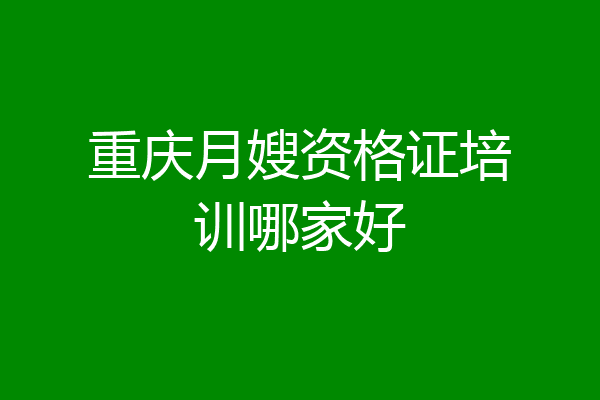 重庆月嫂资格证培训哪家好