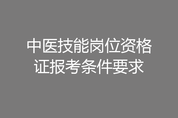 中医技能岗位资格证报考条件要求