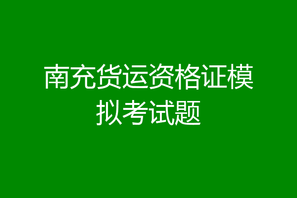 南充货运资格证模拟考试题
