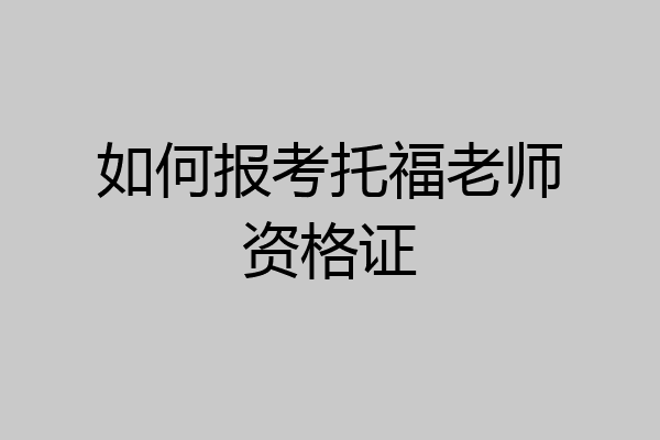 如何报考托福老师资格证