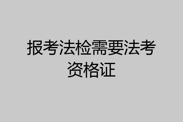 报考法检需要法考资格证