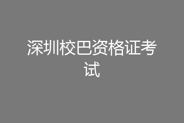 深圳校巴资格证考试