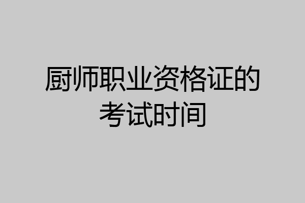 厨师职业资格证的考试时间