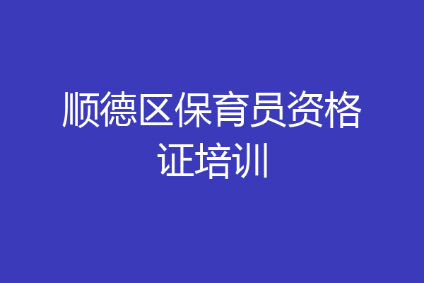 顺德区保育员资格证培训