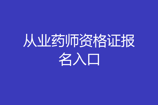 从业药师资格证报名入口