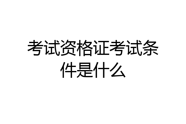 考试资格证考试条件是什么