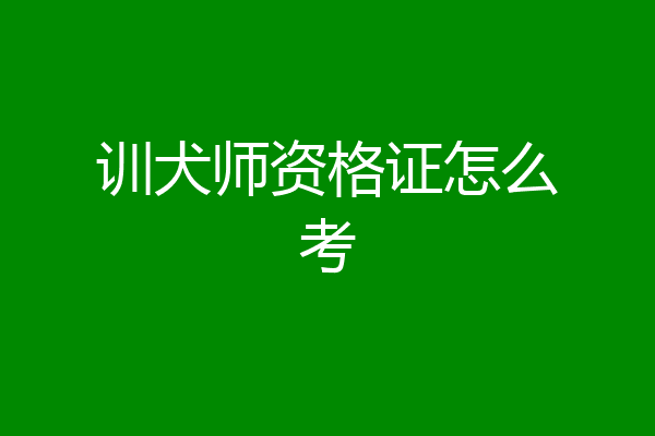 训犬师资格证怎么考