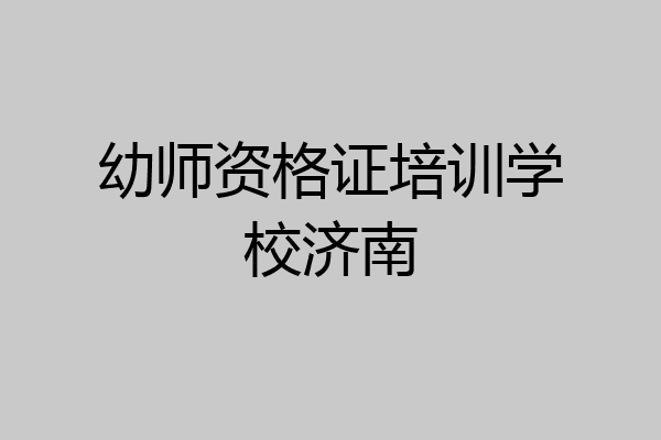 幼师资格证培训学校济南