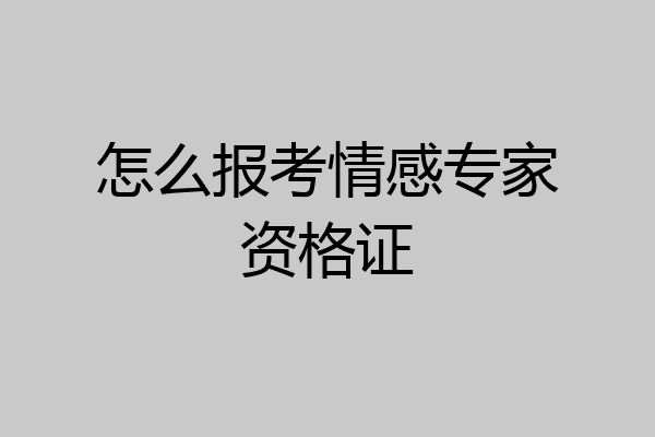 怎么报考情感专家资格证