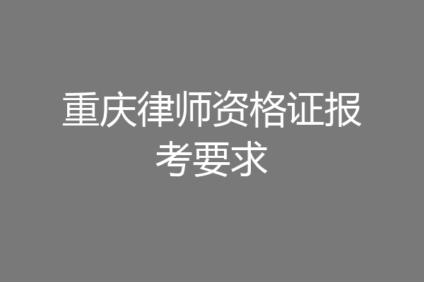 重庆律师资格证报考要求