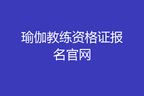 瑜伽教练资格证报名官网