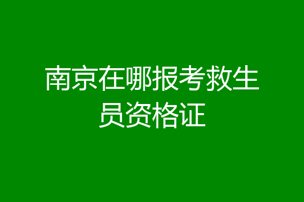 南京在哪报考救生员资格证