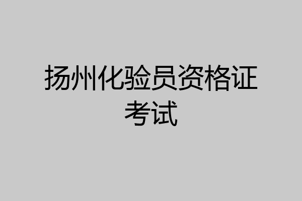 扬州化验员资格证考试