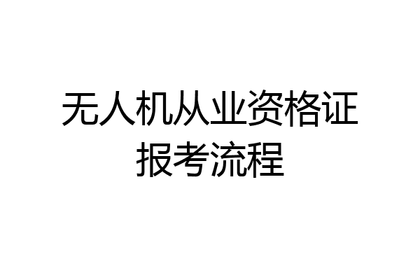 无人机从业资格证报考流程