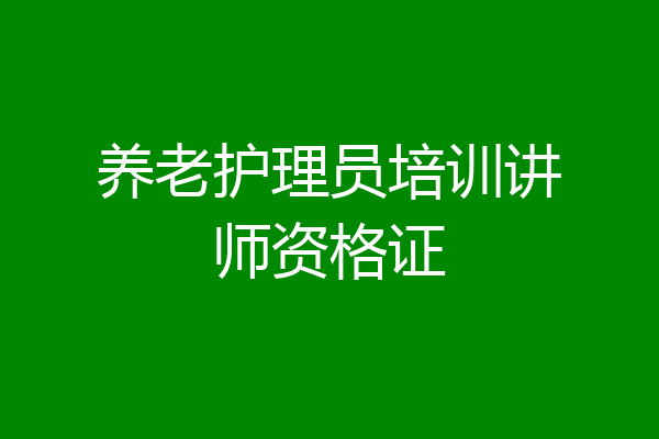 养老护理员培训讲师资格证