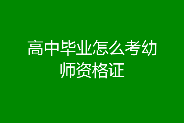 高中毕业怎么考幼师资格证