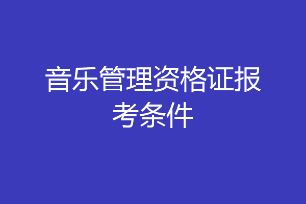 音乐管理资格证报考条件