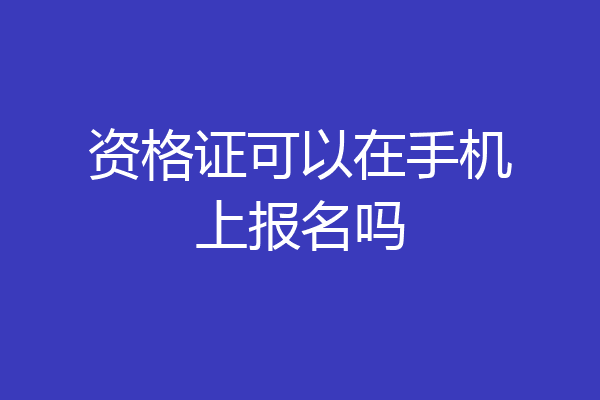 资格证可以在手机上报名吗