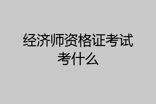 经济师资格证考试考什么