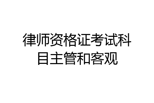 律师资格证考试科目主管和客观
