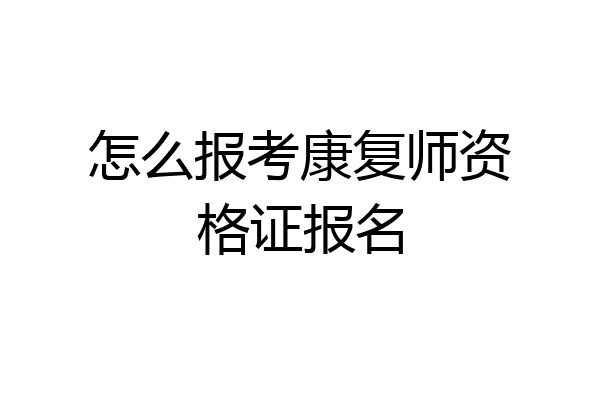 怎么报考康复师资格证报名