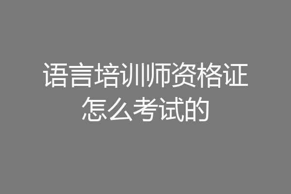 语言培训师资格证怎么考试的