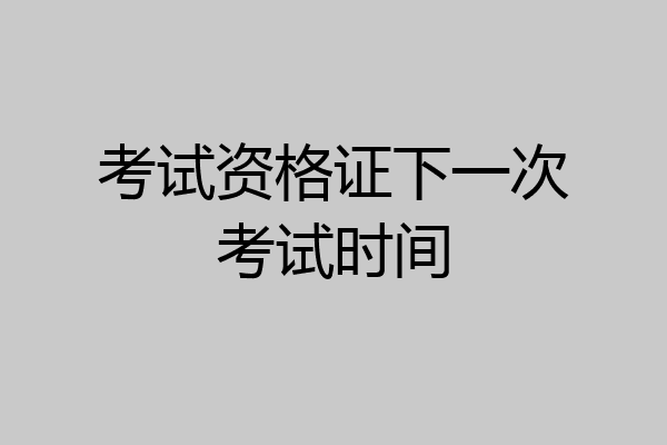 考试资格证下一次考试时间