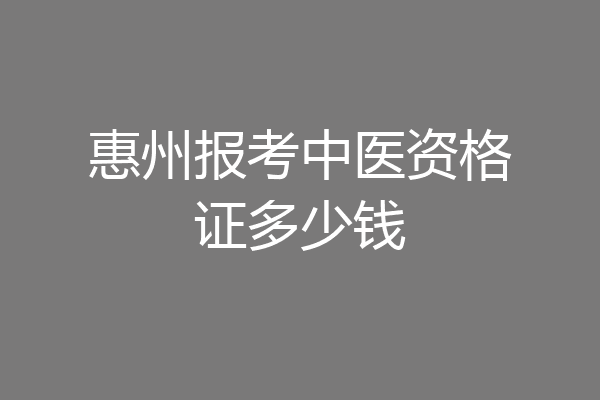 惠州报考中医资格证多少钱