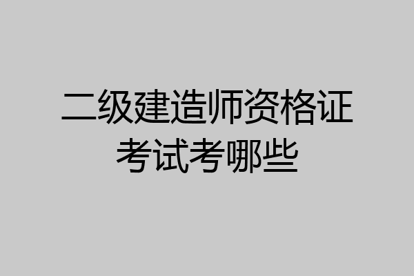 二级建造师资格证考试考哪些