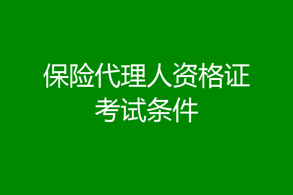 保险代理人资格证考试条件