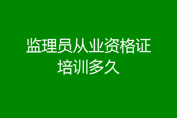 监理员从业资格证培训多久