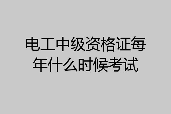 电工中级资格证每年什么时候考试