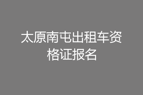 太原南屯出租车资格证报名