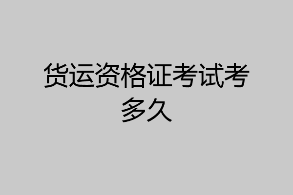 货运资格证考试考多久