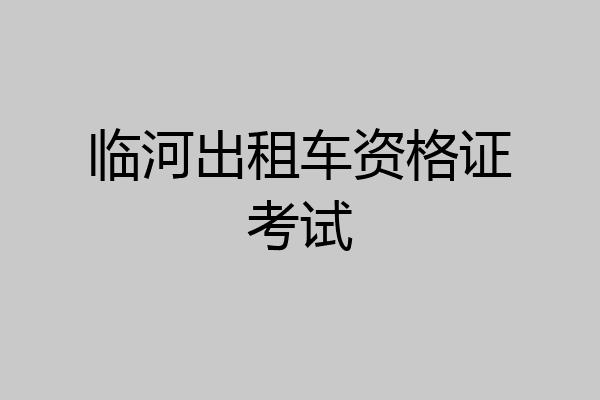 临河出租车资格证考试